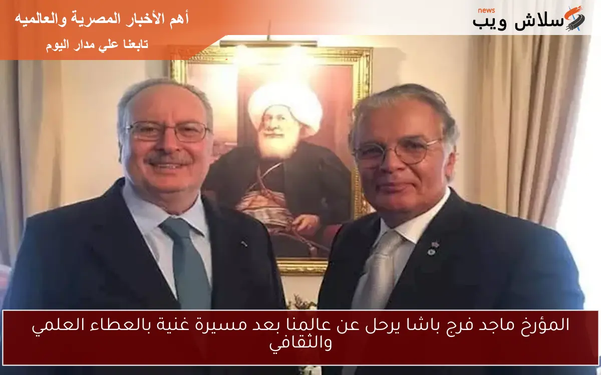 المؤرخ ماجد فرج باشا يرحل عن عالمنا بعد مسيرة غنية بالعطاء العلمي والثقافي