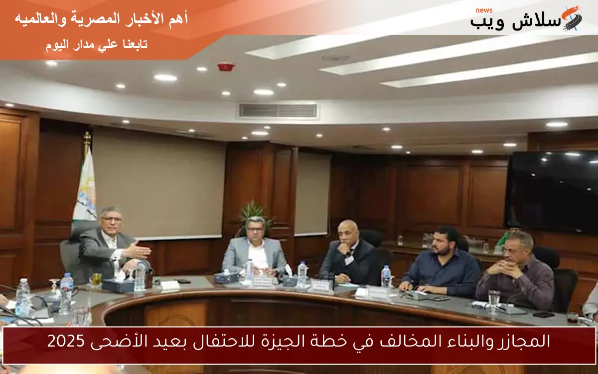 المجازر والبناء المخالف في خطة الجيزة للاحتفال بعيد الأضحى 2025 2 المجازر والبناء المخالف في خطة الجيزة للاحتفال بعيد الأضحى 2025