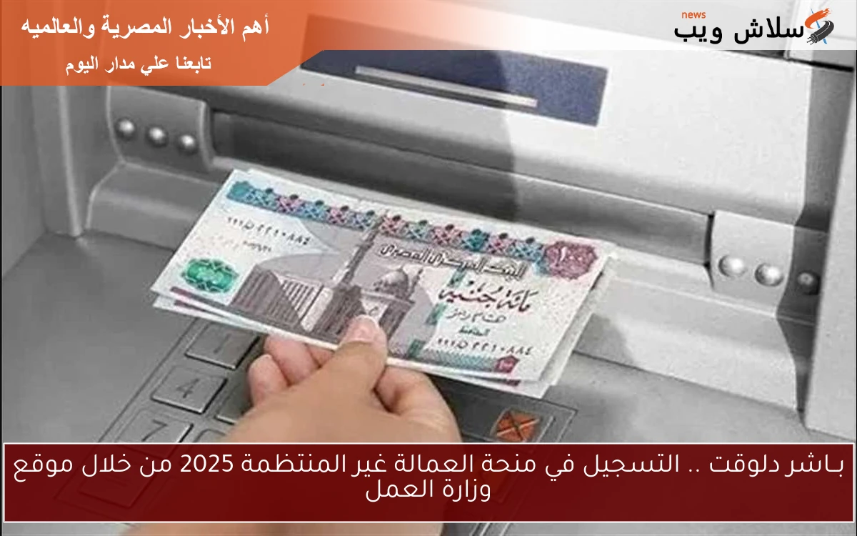 بــاشر دلوقت .. التسجيل في منحة العمالة غير المنتظمة 2025 من خلال موقع وزارة العمل