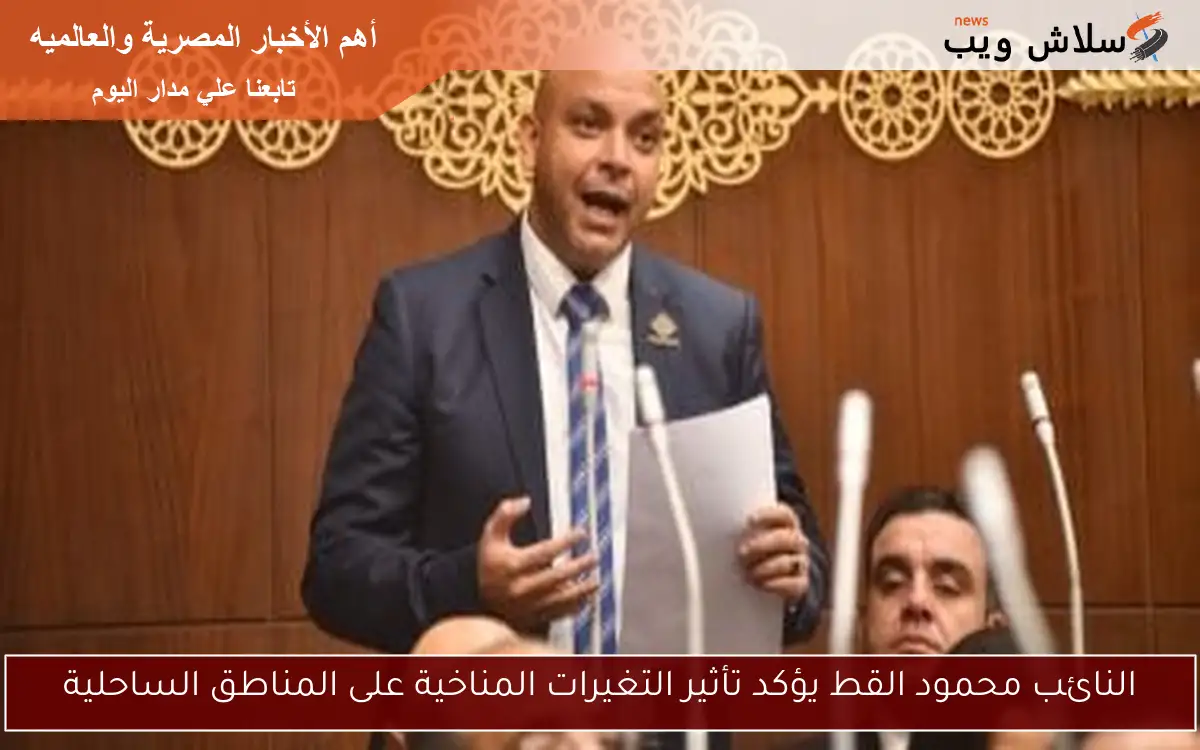 النائب محمود القط يؤكد تأثير التغيرات المناخية على المناطق الساحلية 2 النائب محمود القط يؤكد تأثير التغيرات المناخية على المناطق الساحلية
