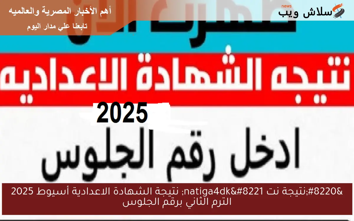 “نتيجة نت natiga4dk” نتيجة الشهادة الاعدادية أسيوط 2025 الترم الثاني برقم الجلوس