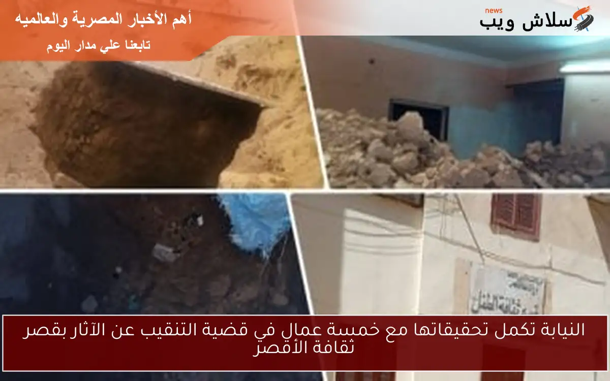 النيابة تكمل تحقيقاتها مع خمسة عمال في قضية التنقيب عن الآثار بقصر ثقافة الأقصر 2 النيابة تكمل تحقيقاتها مع خمسة عمال في قضية التنقيب عن الآثار بقصر ثقافة الأقصر