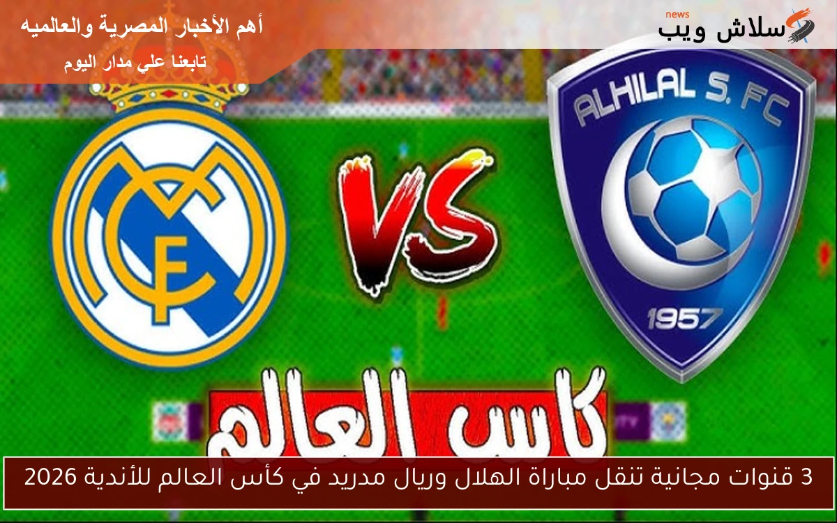3 قنوات مجانية تنقل مباراة الهلال وريال مدريد في كأس العالم للأندية 2026 2 3 قنوات مجانية تنقل مباراة الهلال وريال مدريد في كأس العالم للأندية 2026