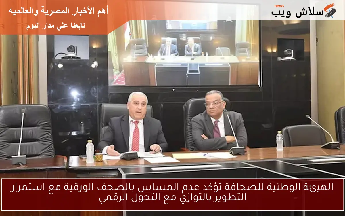 الهيئة الوطنية للصحافة تؤكد عدم المساس بالصحف الورقية مع استمرار التطوير بالتوازي مع التحول الرقمي 2 الهيئة الوطنية للصحافة تؤكد عدم المساس بالصحف الورقية مع استمرار التطوير بالتوازي مع التحول الرقمي