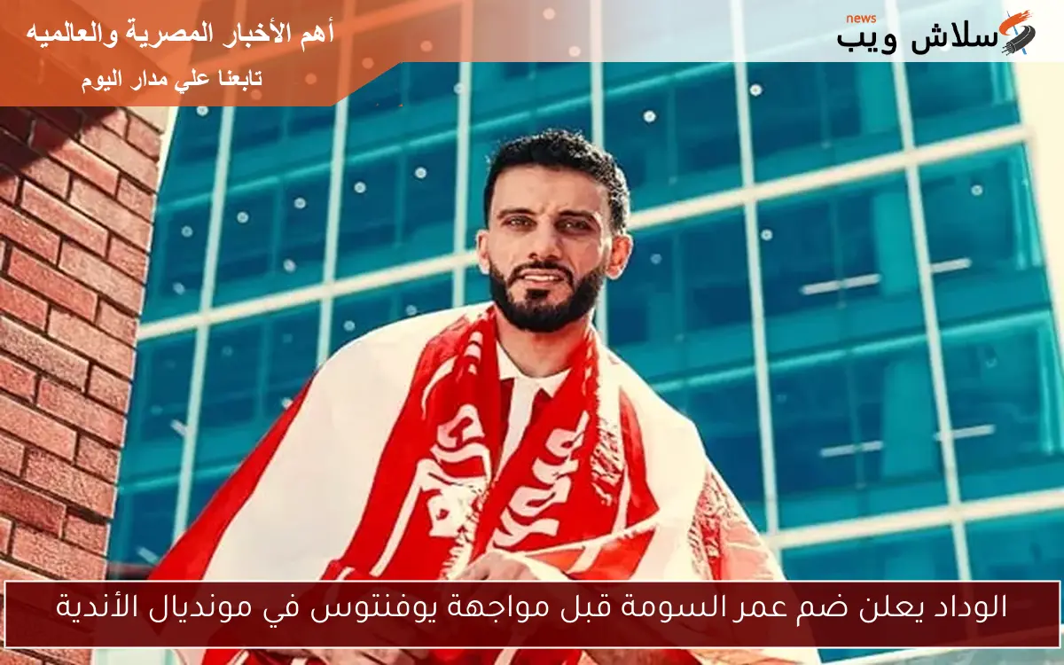 الوداد يعلن ضم عمر السومة قبل مواجهة يوفنتوس في مونديال الأندية