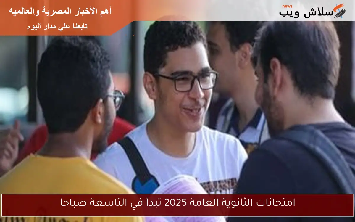 امتحانات الثانوية العامة 2025 تبدأ في التاسعة صباحا 2 امتحانات الثانوية العامة 2025 تبدأ في التاسعة صباحا