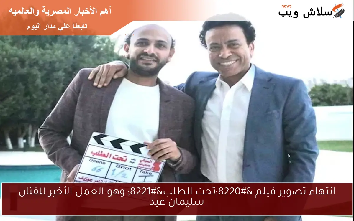 انتهاء تصوير فيلم "تحت الطلب" وهو العمل الأخير للفنان سليمان عيد 2 انتهاء تصوير فيلم “تحت الطلب” وهو العمل الأخير للفنان سليمان عيد