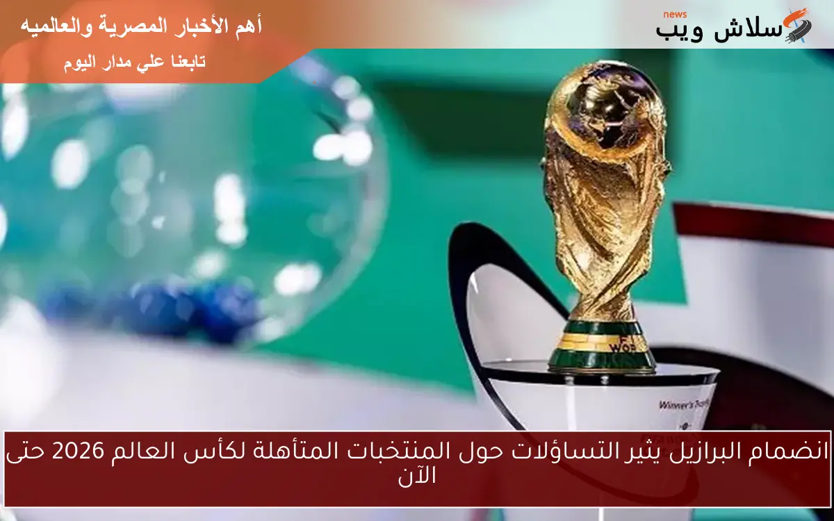 انضمام البرازيل يثير التساؤلات حول المنتخبات المتأهلة لكأس العالم 2026 حتى الآن 2 انضمام البرازيل يثير التساؤلات حول المنتخبات المتأهلة لكأس العالم 2026 حتى الآن