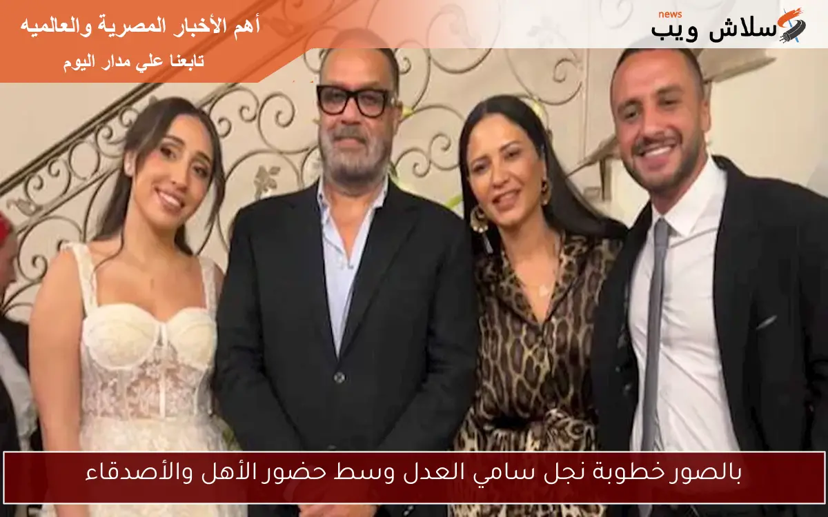 بالصور خطوبة نجل سامي العدل وسط حضور الأهل والأصدقاء