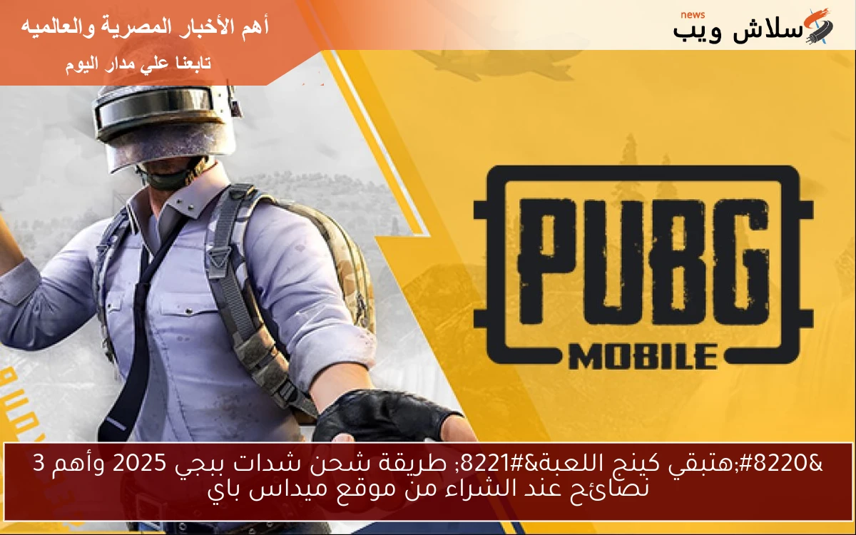 "هتبقي كينج اللعبة" طريقة شحن شدات ببجي 2025 وأهم 3 نصائح عند الشراء من موقع ميداس باي 2 “هتبقي كينج اللعبة” طريقة شحن شدات ببجي 2025 وأهم 3 نصائح عند الشراء من موقع ميداس باي