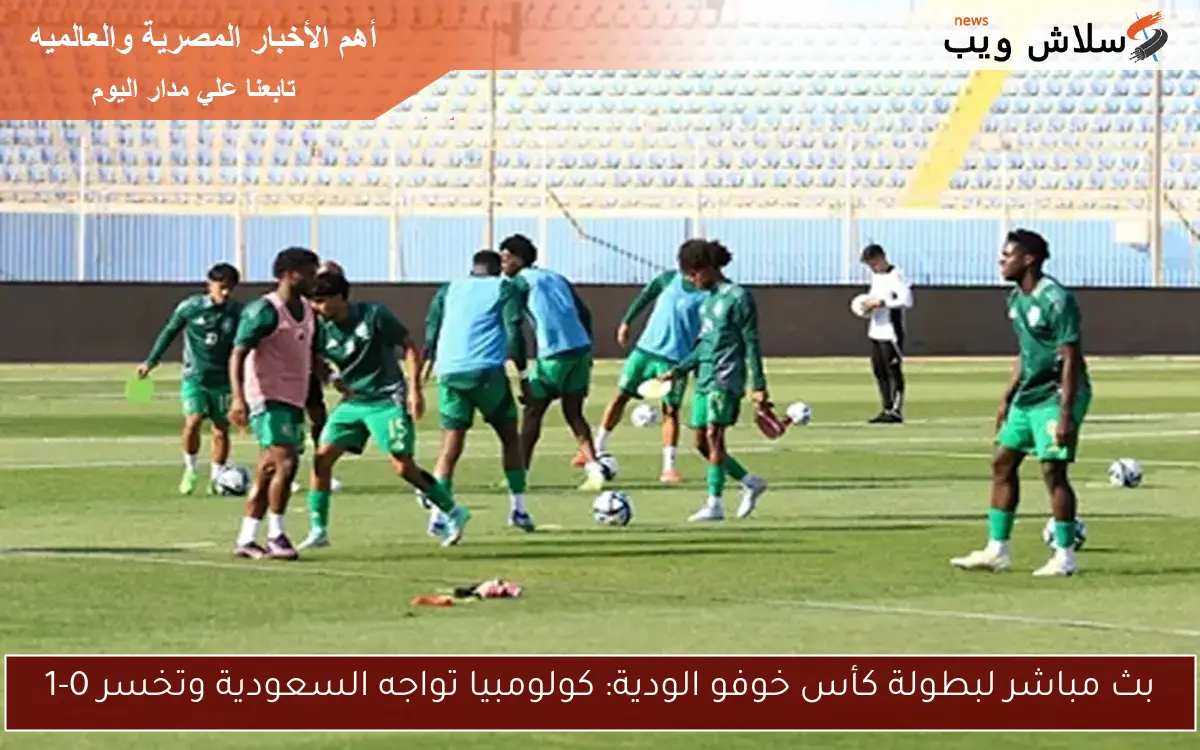 بث مباشر لبطولة كأس خوفو الودية: كولومبيا تواجه السعودية وتخسر 0-1 2 بث مباشر لبطولة كأس خوفو الودية: كولومبيا تواجه السعودية وتخسر 0-1