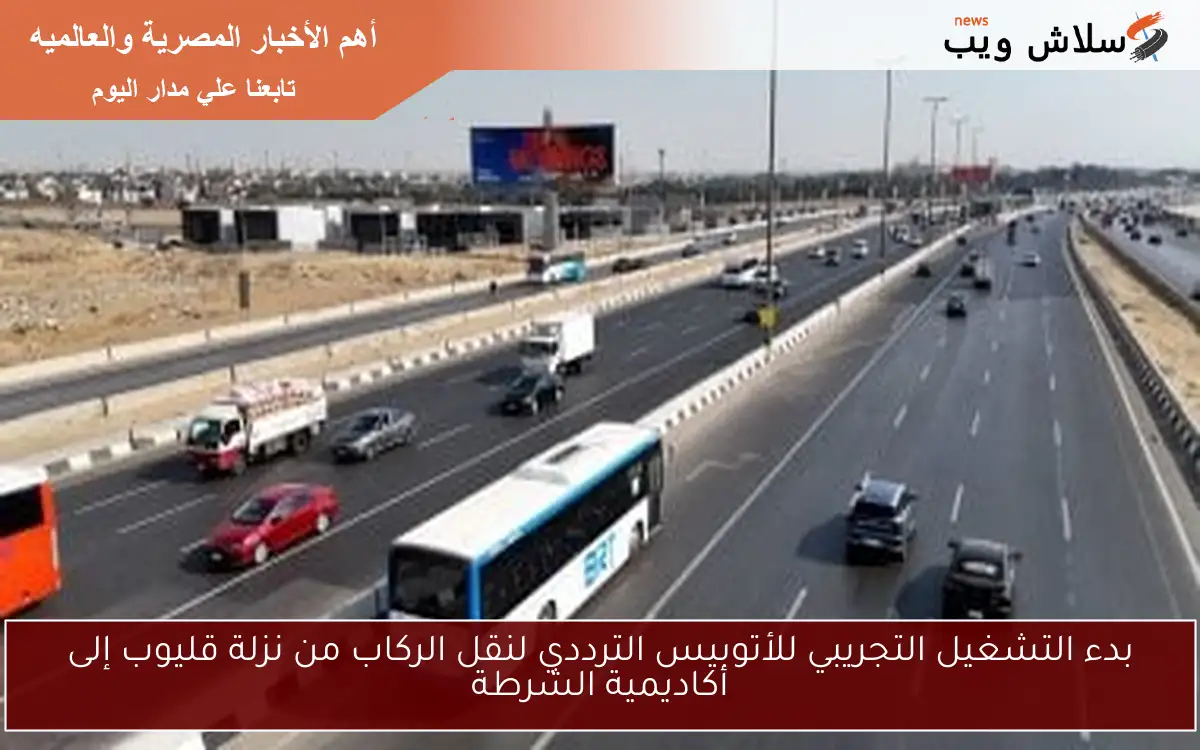 بدء التشغيل التجريبي للأتوبيس الترددي لنقل الركاب من نزلة قليوب إلى أكاديمية الشرطة 2 بدء التشغيل التجريبي للأتوبيس الترددي لنقل الركاب من نزلة قليوب إلى أكاديمية الشرطة
