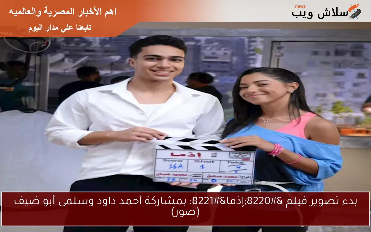 بدء تصوير فيلم “إذما” بمشاركة أحمد داود وسلمى أبو ضيف (صور)