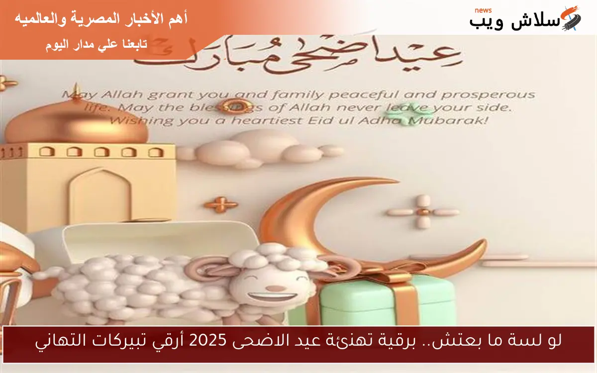 لو لسة ما بعتش.. برقية تهنئة عيد الاضحى 2025 أرقي تبيركات التهاني 2 لو لسة ما بعتش.. برقية تهنئة عيد الاضحى 2025 أرقي تبيركات التهاني