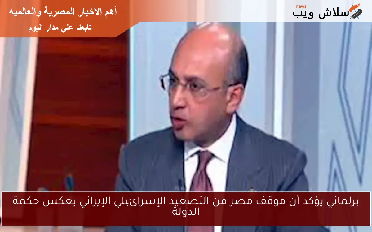 برلماني يؤكد أن موقف مصر من التصعيد الإسرائيلي الإيراني يعكس حكمة الدولة 2 برلماني يؤكد أن موقف مصر من التصعيد الإسرائيلي الإيراني يعكس حكمة الدولة
