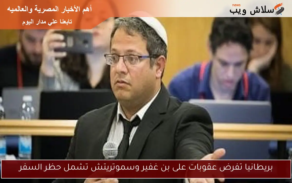 بريطانيا تفرض عقوبات على بن غفير وسموتريتش تشمل حظر السفر