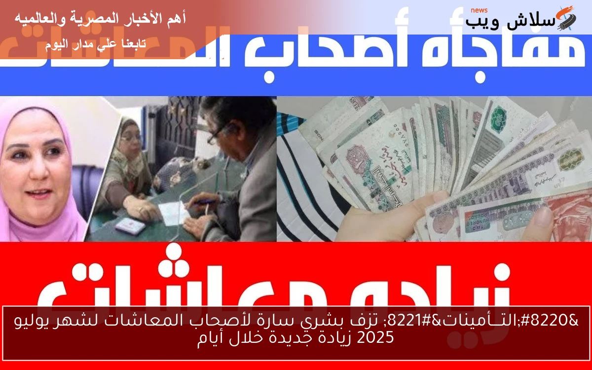 "التــــأمينات" تزف بشري سارة لأصحاب المعاشات لشهر يوليو 2025 زيادة جديدة خلال أيام 2 “التــــأمينات” تزف بشري سارة لأصحاب المعاشات لشهر يوليو 2025 زيادة جديدة خلال أيام