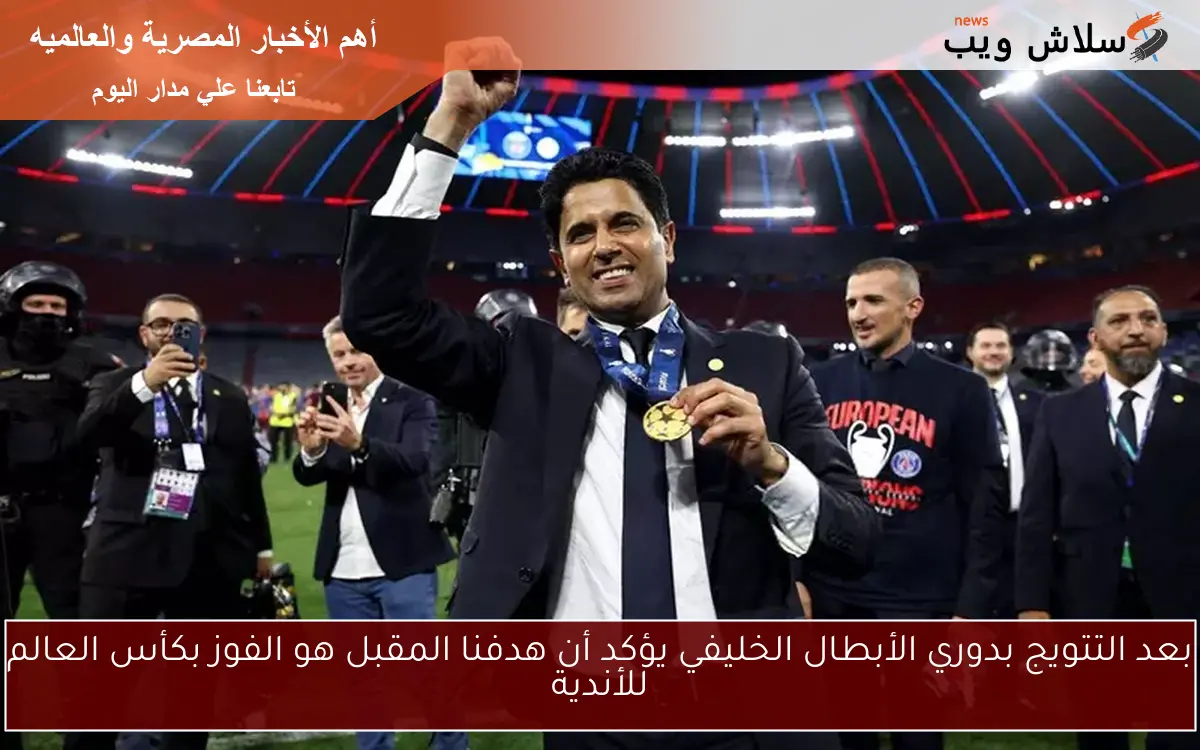 بعد التتويج بدوري الأبطال الخليفي يؤكد أن هدفنا المقبل هو الفوز بكأس العالم للأندية 2 بعد التتويج بدوري الأبطال الخليفي يؤكد أن هدفنا المقبل هو الفوز بكأس العالم للأندية