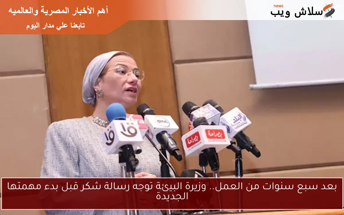 بعد سبع سنوات من العمل.. وزيرة البيئة توجه رسالة شكر قبل بدء مهمتها الجديدة 2 بعد سبع سنوات من العمل.. وزيرة البيئة توجه رسالة شكر قبل بدء مهمتها الجديدة