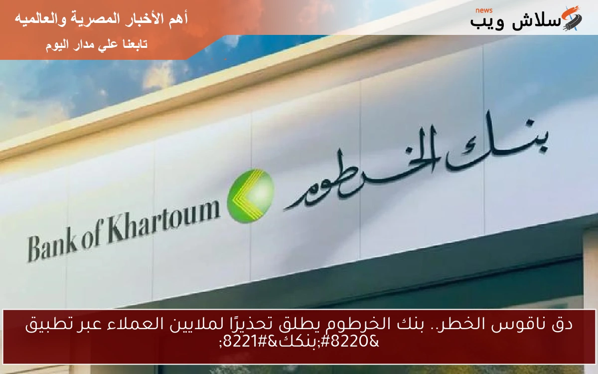 دق ناقوس الخطر.. بنك الخرطوم يطلق تحذيرًا لملايين العملاء عبر تطبيق "بنكك" 2 دق ناقوس الخطر.. بنك الخرطوم يطلق تحذيرًا لملايين العملاء عبر تطبيق “بنكك”