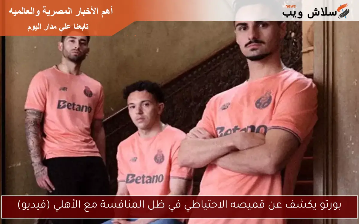 بورتو يكشف عن قميصه الاحتياطي في ظل المنافسة مع الأهلي (فيديو) 2 بورتو يكشف عن قميصه الاحتياطي في ظل المنافسة مع الأهلي (فيديو)