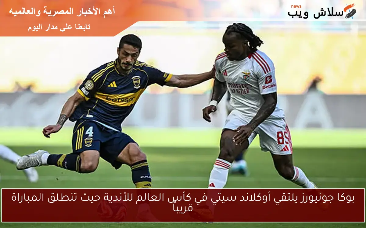 بوكا جونيورز يلتقي أوكلاند سيتي في كأس العالم للأندية حيث تنطلق المباراة قريباً