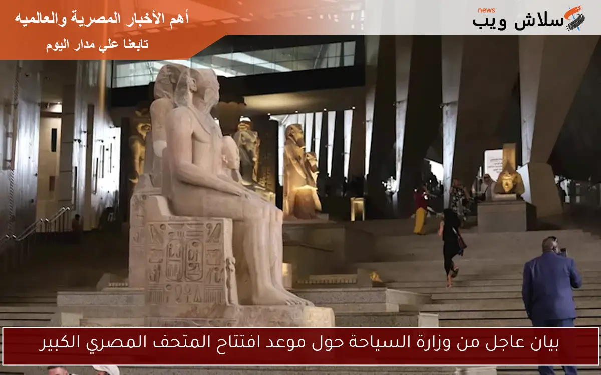 بيان عاجل من وزارة السياحة حول موعد افتتاح المتحف المصري الكبير 2 بيان عاجل من وزارة السياحة حول موعد افتتاح المتحف المصري الكبير