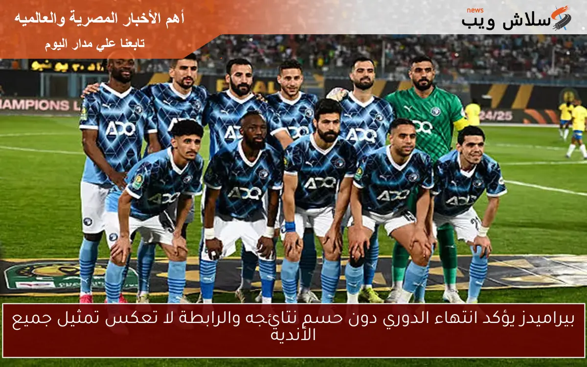 بيراميدز يؤكد انتهاء الدوري دون حسم نتائجه والرابطة لا تعكس تمثيل جميع الأندية 2 بيراميدز يؤكد انتهاء الدوري دون حسم نتائجه والرابطة لا تعكس تمثيل جميع الأندية