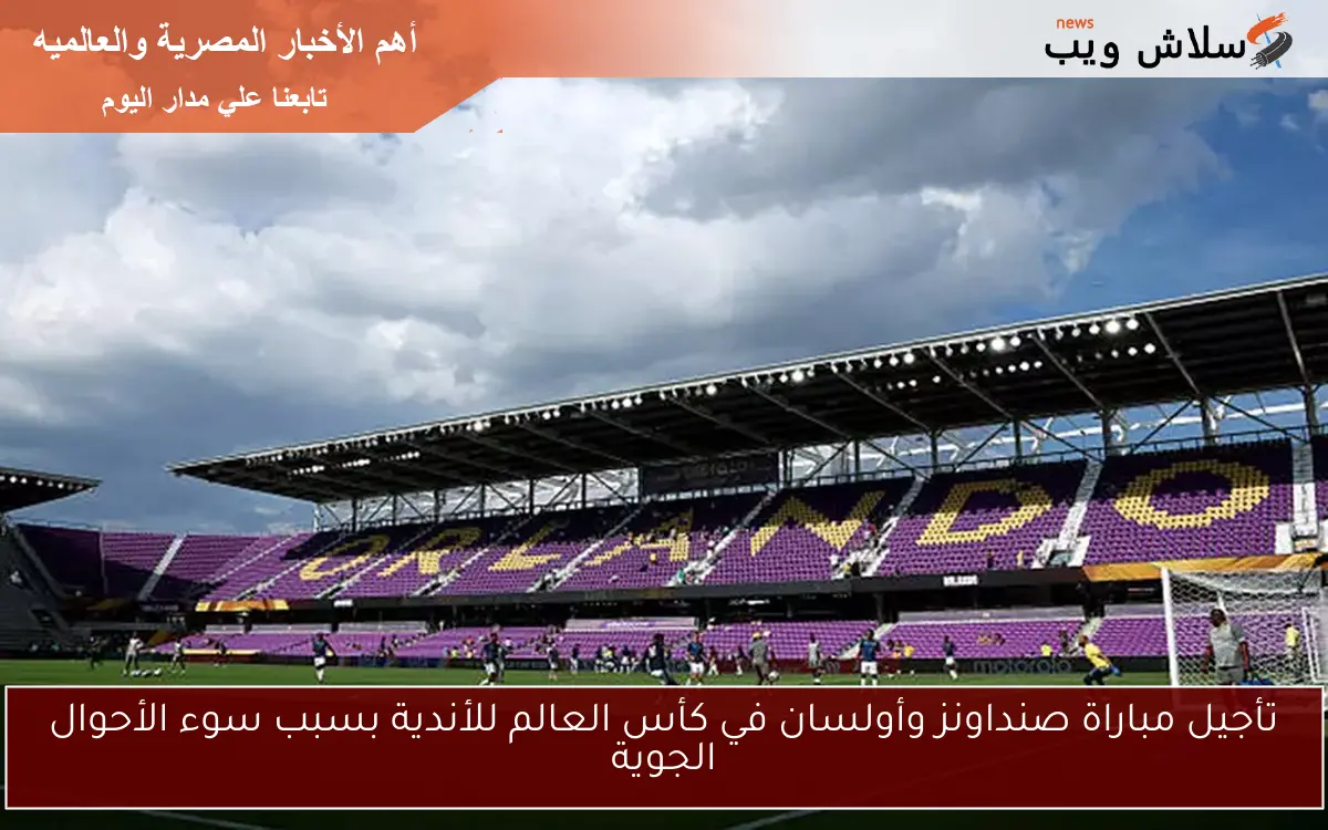 تأجيل مباراة صنداونز وأولسان في كأس العالم للأندية بسبب سوء الأحوال الجوية 2 تأجيل مباراة صنداونز وأولسان في كأس العالم للأندية بسبب سوء الأحوال الجوية