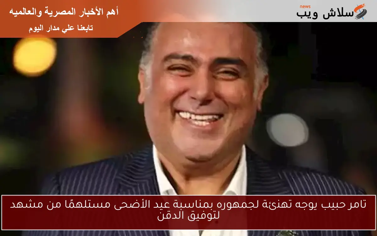 تامر حبيب يوجه تهنئة لجمهوره بمناسبة عيد الأضحى مستلهمًا من مشهد لتوفيق الدقن 2 تامر حبيب يوجه تهنئة لجمهوره بمناسبة عيد الأضحى مستلهمًا من مشهد لتوفيق الدقن