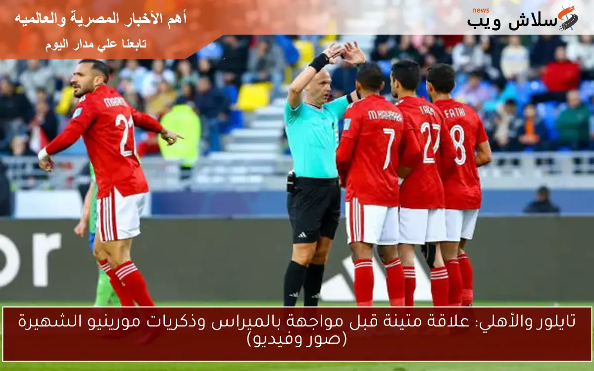 تايلور والأهلي: علاقة متينة قبل مواجهة بالميراس وذكريات مورينيو الشهيرة (صور وفيديو) 2 تايلور والأهلي: علاقة متينة قبل مواجهة بالميراس وذكريات مورينيو الشهيرة (صور وفيديو)