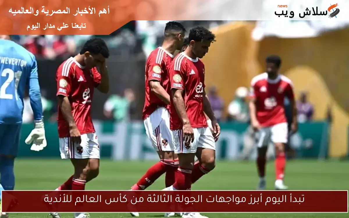 تبدأ اليوم أبرز مواجهات الجولة الثالثة من كأس العالم للأندية