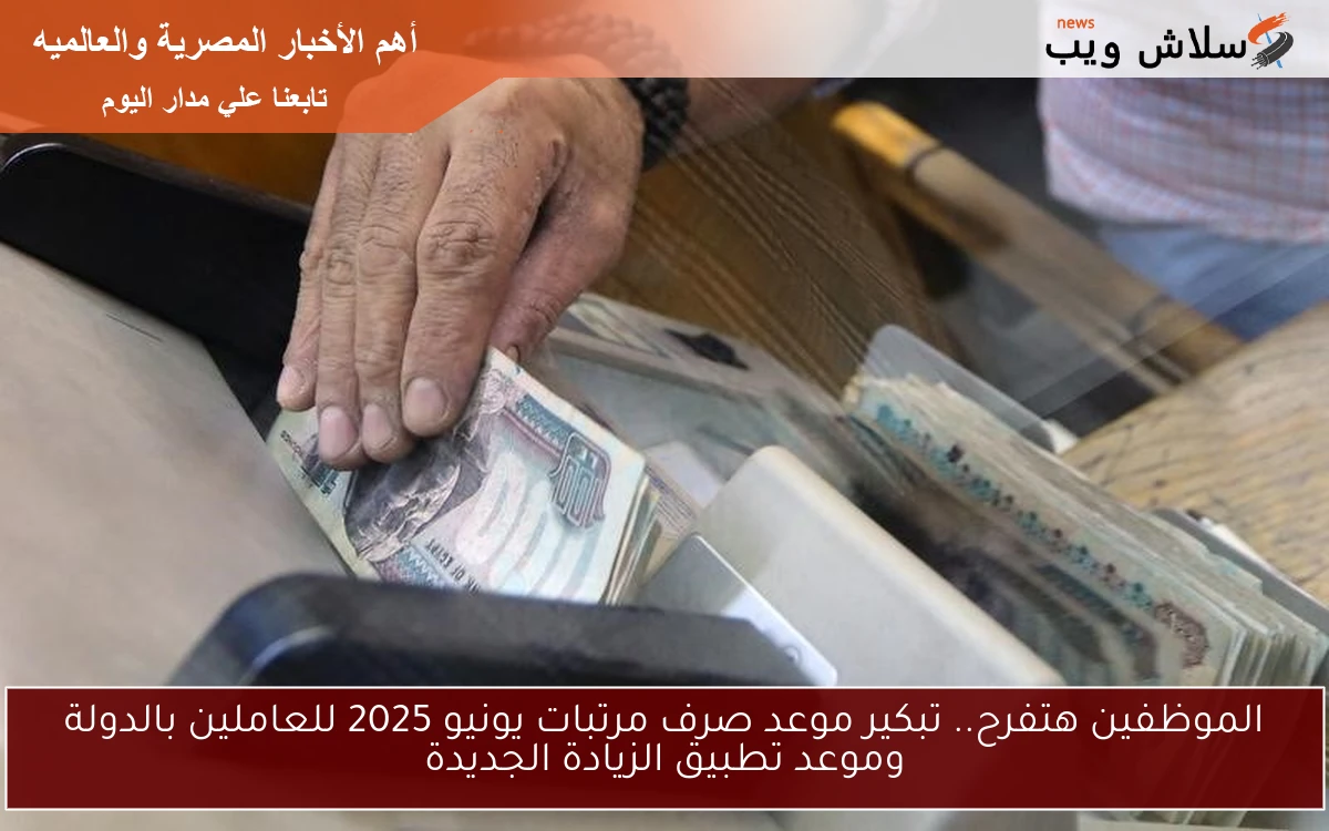 الموظفين هتفرح.. تبكير موعد صرف مرتبات يونيو 2025 للعاملين بالدولة وموعد تطبيق الزيادة الجديدة 2 الموظفين هتفرح.. تبكير موعد صرف مرتبات يونيو 2025 للعاملين بالدولة وموعد تطبيق الزيادة الجديدة