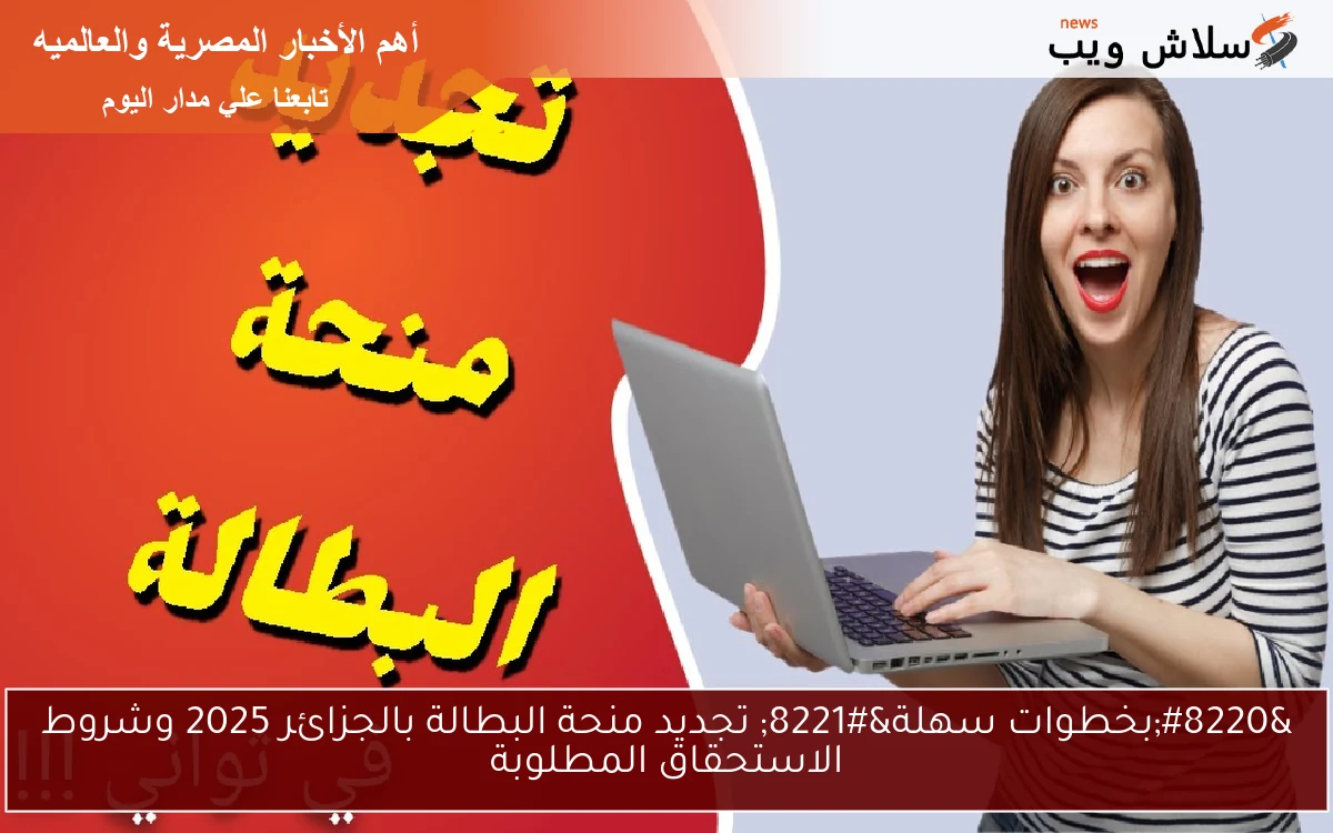 "بخطوات سهلة" تجديد منحة البطالة بالجزائر 2025 وشروط الاستحقاق المطلوبة 2 “بخطوات سهلة” تجديد منحة البطالة بالجزائر 2025 وشروط الاستحقاق المطلوبة