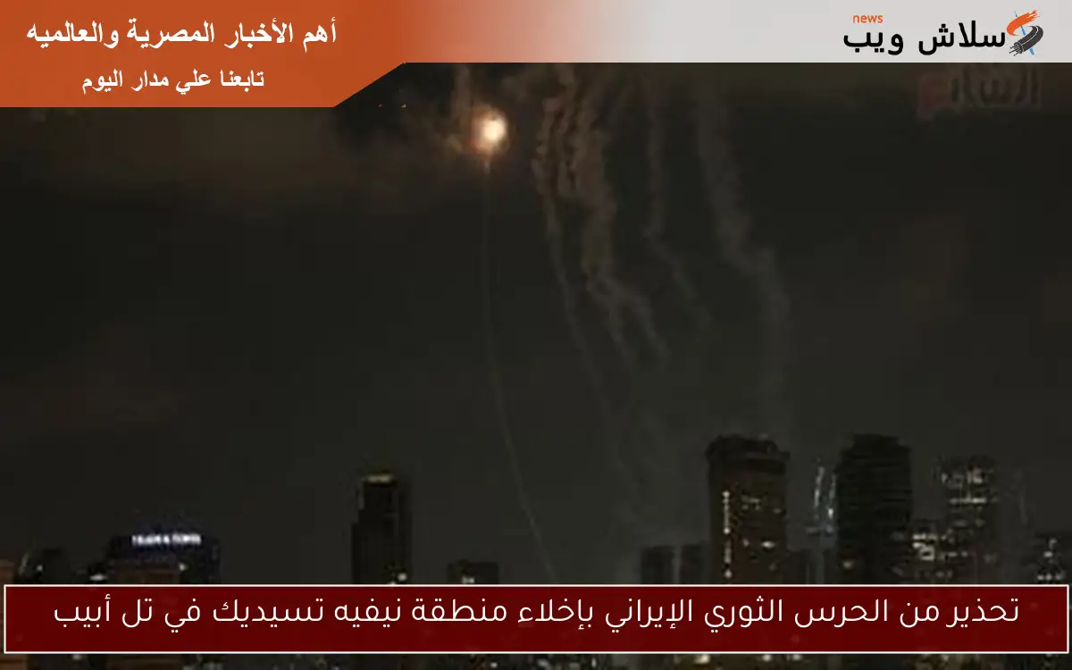 تحذير من الحرس الثوري الإيراني بإخلاء منطقة نيفيه تسيديك في تل أبيب 2 تحذير من الحرس الثوري الإيراني بإخلاء منطقة نيفيه تسيديك في تل أبيب