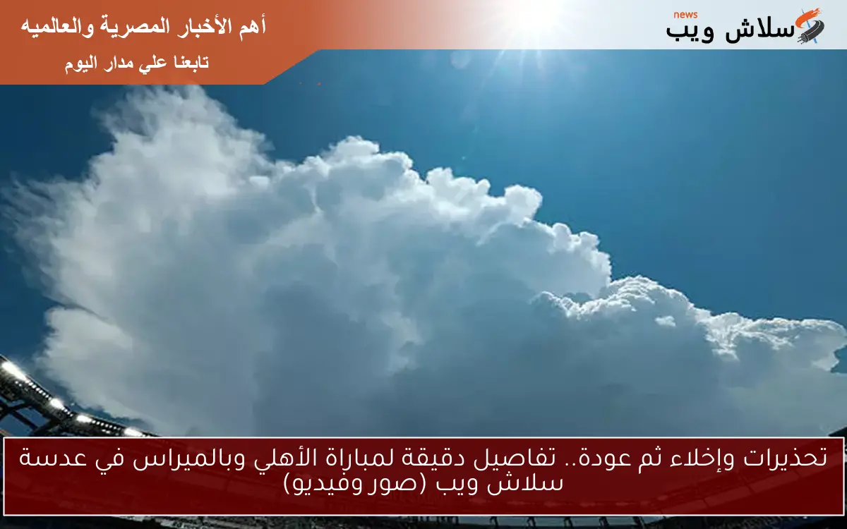تحذيرات وإخلاء ثم عودة.. تفاصيل دقيقة لمباراة الأهلي وبالميراس في عدسة سلاش ويب (صور وفيديو)
