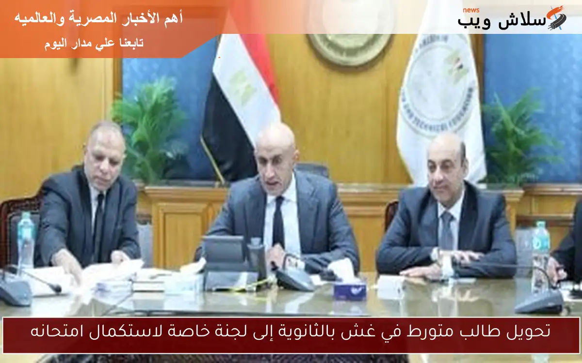 تحويل طالب متورط في غش بالثانوية إلى لجنة خاصة لاستكمال امتحانه
