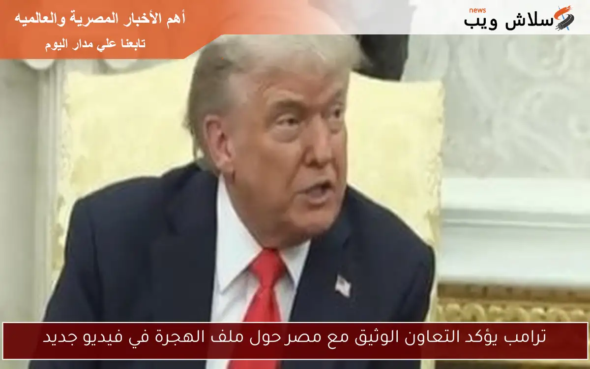 ترامب يؤكد التعاون الوثيق مع مصر حول ملف الهجرة في فيديو جديد 2 ترامب يؤكد التعاون الوثيق مع مصر حول ملف الهجرة في فيديو جديد