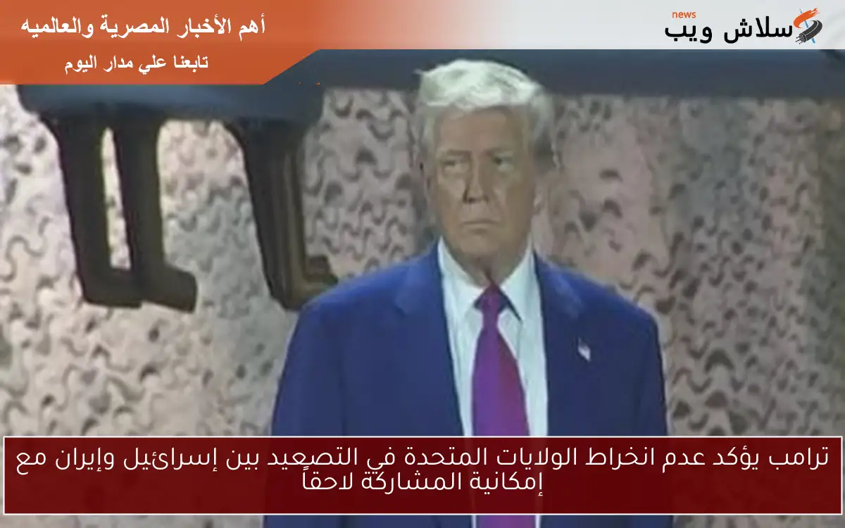 ترامب يؤكد عدم انخراط الولايات المتحدة في التصعيد بين إسرائيل وإيران مع إمكانية المشاركة لاحقاً 2 ترامب يؤكد عدم انخراط الولايات المتحدة في التصعيد بين إسرائيل وإيران مع إمكانية المشاركة لاحقاً