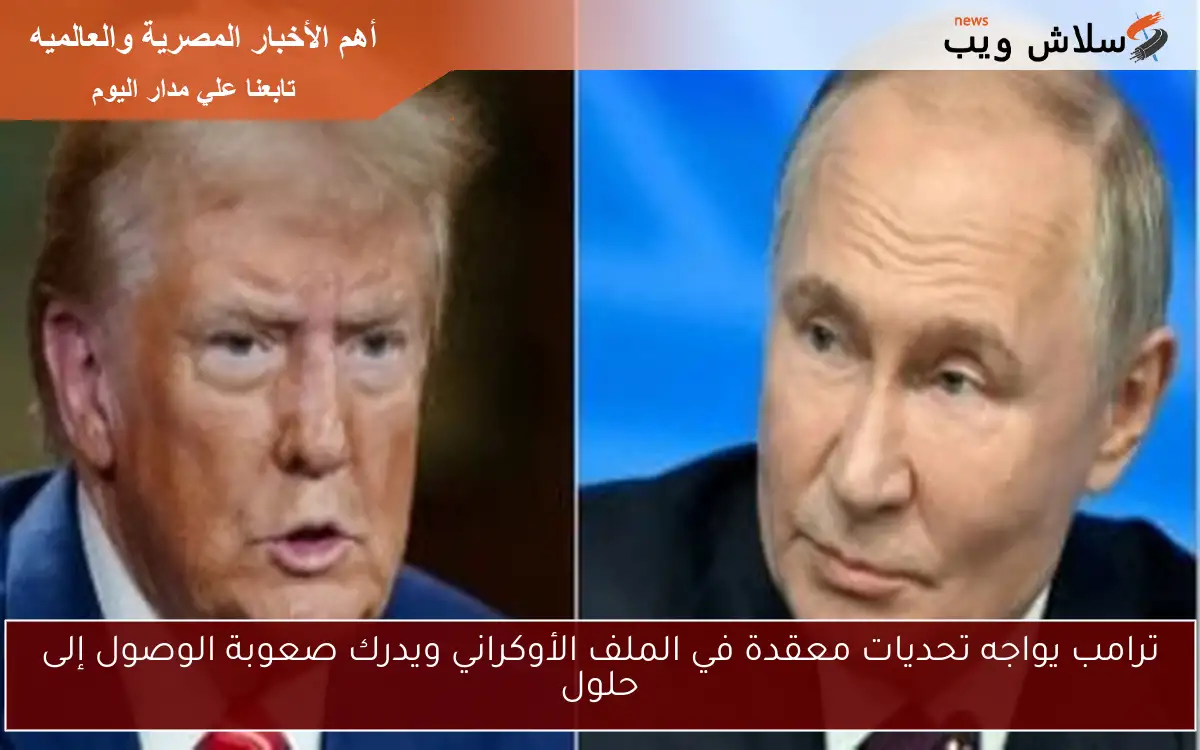 ترامب يواجه تحديات معقدة في الملف الأوكراني ويدرك صعوبة الوصول إلى حلول 2 ترامب يواجه تحديات معقدة في الملف الأوكراني ويدرك صعوبة الوصول إلى حلول