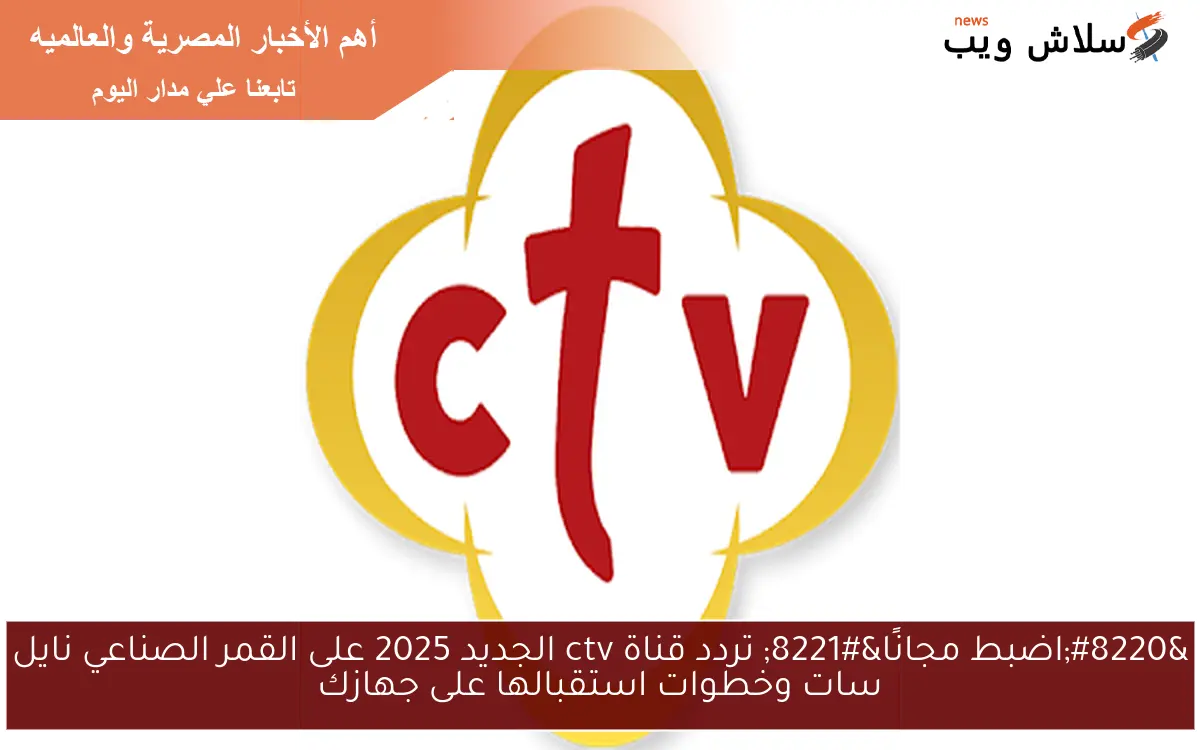 “اضبط مجانًا” تردد قناة ctv الجديد 2025 على القمر الصناعي نايل سات وخطوات استقبالها على جهازك