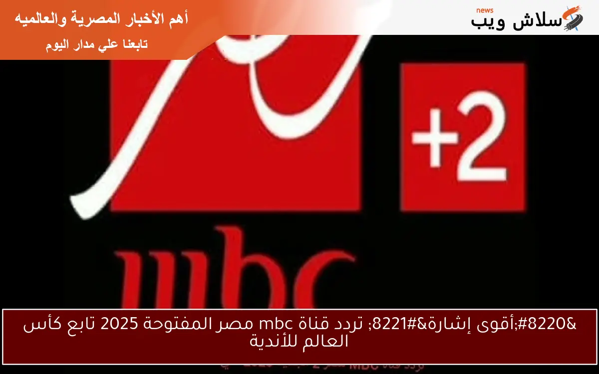 "أقوى إشارة" تردد قناة mbc مصر المفتوحة 2025 على نايل سات تابع كأس العالم للأندية 2 “أقوى إشارة” تردد قناة mbc مصر المفتوحة 2025 على نايل سات تابع كأس العالم للأندية