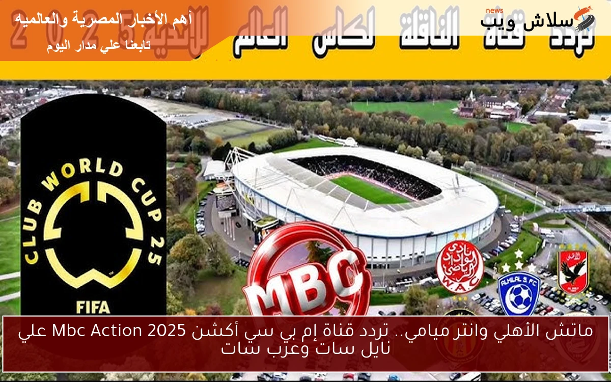 ماتش الأهلي وانتر ميامي.. تردد قناة إم بي سي أكشن 2025 Mbc Action علي نايل سات وعرب سات 2 ماتش الأهلي وانتر ميامي.. تردد قناة إم بي سي أكشن 2025 Mbc Action علي نايل سات وعرب سات
