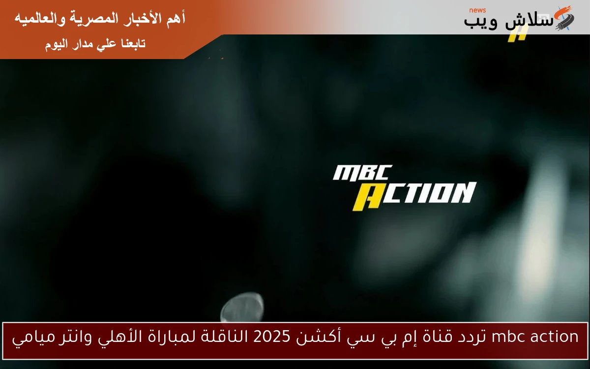 mbc action تردد قناة إم بي سي أكشن 2025 الناقلة لمباراة الأهلي وانتر ميامي 2 mbc action تردد قناة إم بي سي أكشن 2025 الناقلة لمباراة الأهلي وانتر ميامي