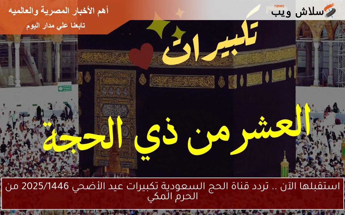استقبلها الآن .. تردد قناة الحج السعودية تكبيرات عيد الأضحي 2025/1446 من الحرم المكي 2 استقبلها الآن .. تردد قناة الحج السعودية تكبيرات عيد الأضحي 2025/1446 من الحرم المكي