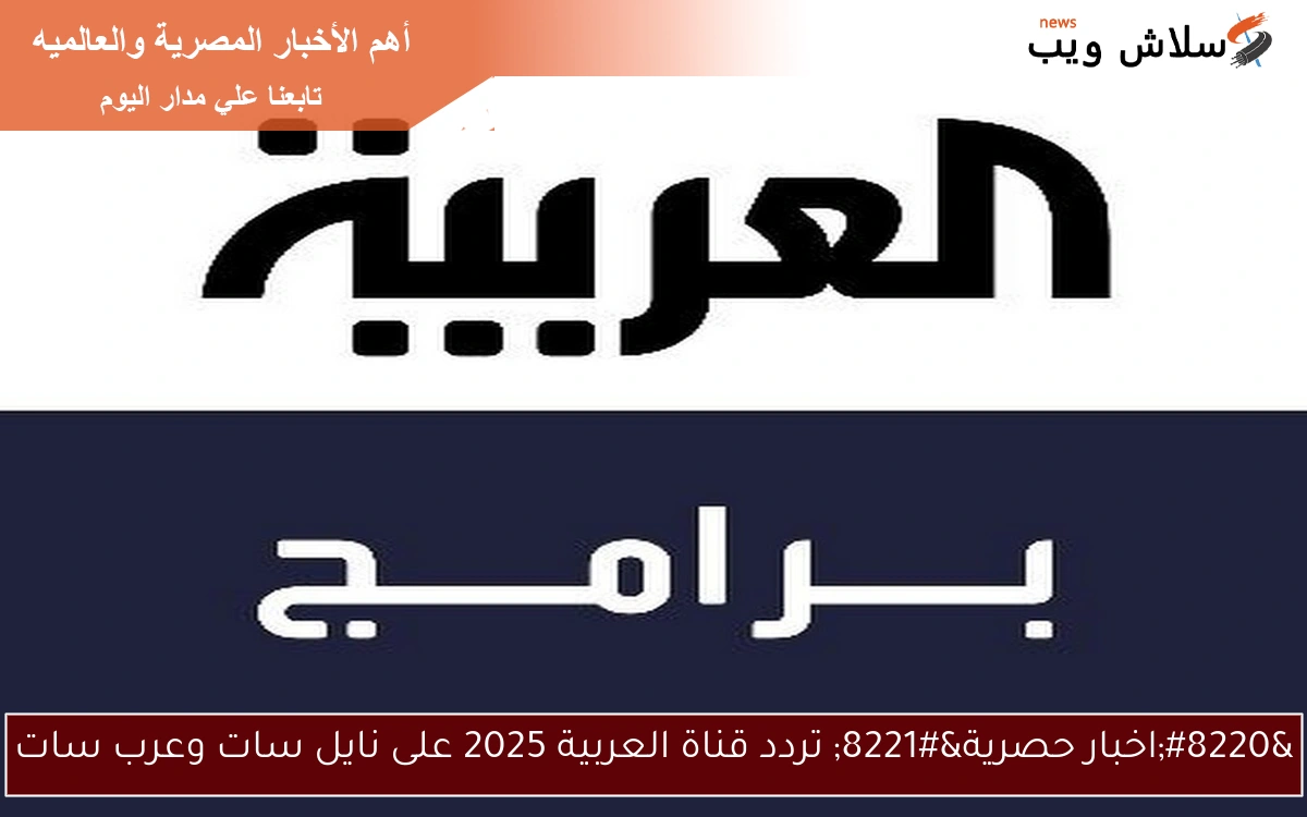 “اخبار حصرية” تردد قناة العربية 2025 على نايل سات وعرب سات