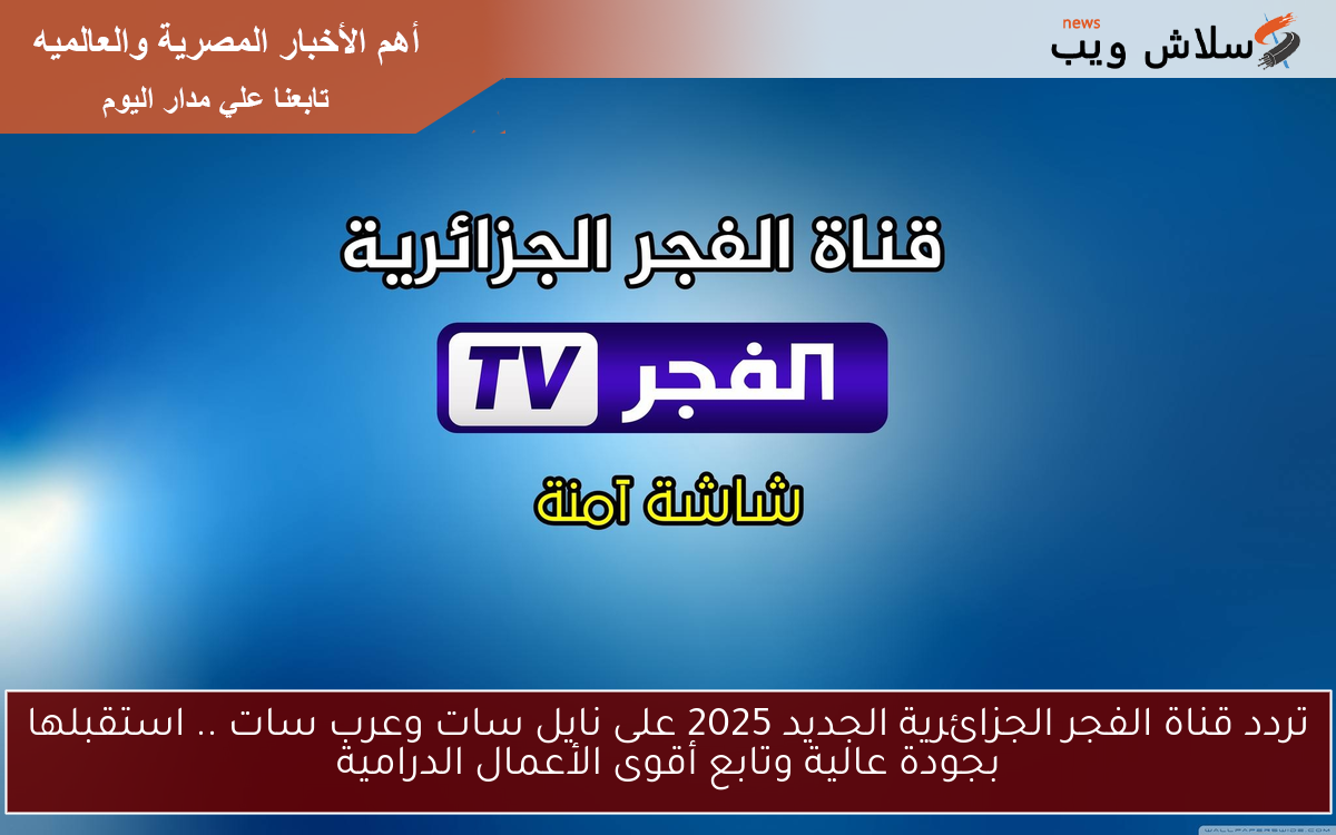 تردد قناة الفجر الجزائرية الجديد 2025 على نايل سات وعرب سات .. استقبلها بجودة عالية وتابع أقوى الأعمال الدرامية 2 تردد قناة الفجر الجزائرية الجديد 2025 على نايل سات وعرب سات .. استقبلها بجودة عالية وتابع أقوى الأعمال الدرامية