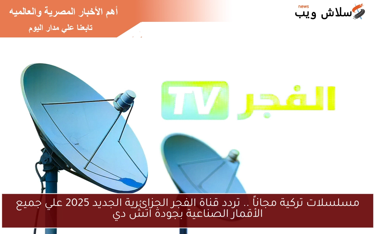 مسلسلات تركية مجاناً .. تردد قناة الفجر الجزائرية الجديد 2025 علي جميع الأقمار الصناعية بجودة اتش دي