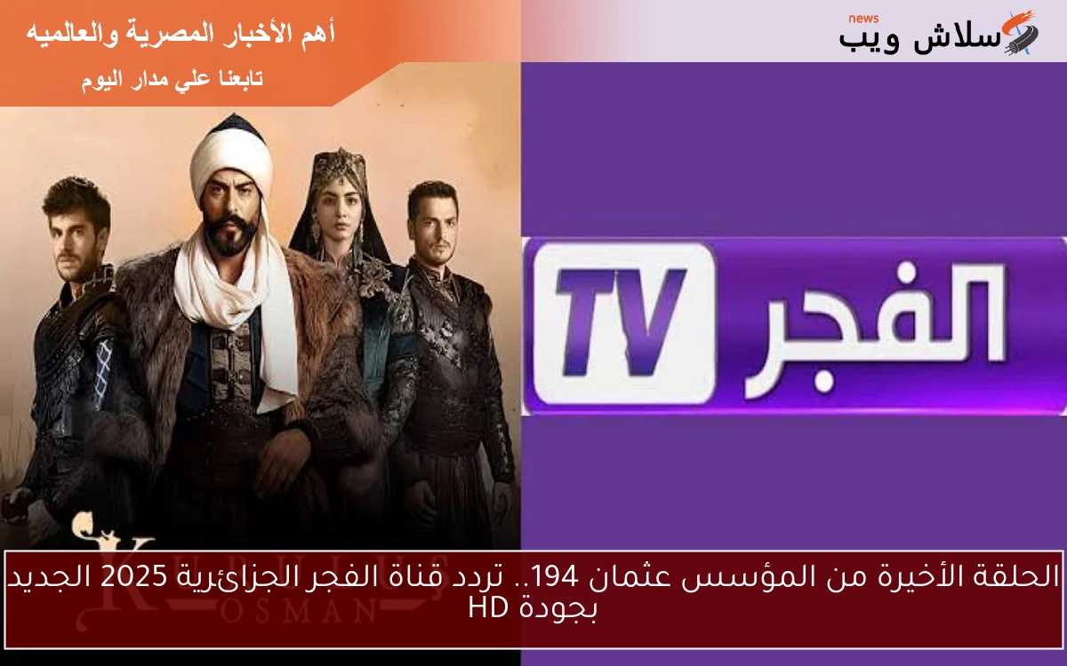 الحلقة الأخيرة من المؤسس عثمان 194.. تردد قناة الفجر الجزائرية 2025 الجديد بجودة HD 2 الحلقة الأخيرة من المؤسس عثمان 194.. تردد قناة الفجر الجزائرية 2025 الجديد بجودة HD