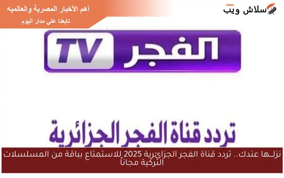 نزلـــها عندك.. تردد قناة الفجر الجزائرية 2025 للاستمتاع بباقة من المسلسلات التركية مجاناً